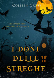 Title: I doni delle streghe : un giallo delle streghe di Westwick, Author: Colleen Cross