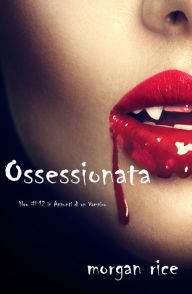 Title: Ossessionata (Libro #12 in Appunti di un Vampiro), Author: Morgan Rice