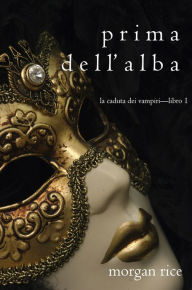 Title: Prima dellAlba (La Caduta dei VampiriLibro 1), Author: Morgan Rice