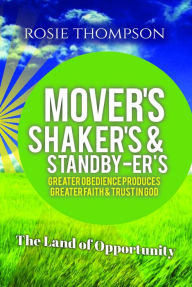 Title: Mover's, Shaker's & Standby-er's: Greater Obedience Produces Greater Faith & Trust In God, Author: Rosie Thompson