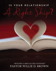Title: Is Your Relationship a RIGHTship?, Author: Pastor Willie D. Brown