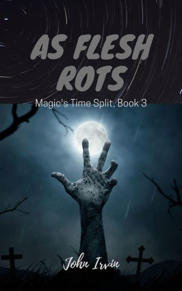 Magic's Time Split, Book 3: As Flesh Rots