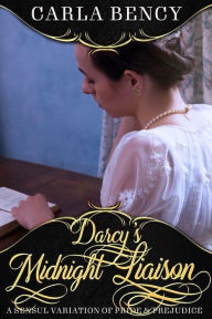 Title: Darcy's Midnight Liaison: An Erotic Variation of Pride & Prejudice, Author: Carla Bency