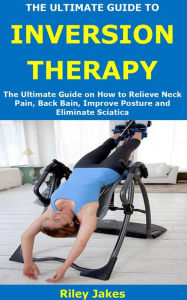 Title: THE ULTIMATE GUIDE TO INVERSION THERAPY, Author: Riley Jakes