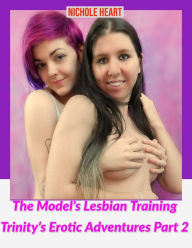 Title: The Models Lesbian Training: Trinitys Erotic Adventures Part 2, Author: Nichole Heart