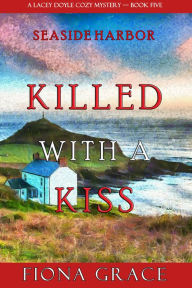 Title: Killed With a Kiss (A Lacey Doyle Cozy MysteryBook 5), Author: Fiona Grace