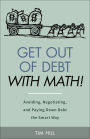 Get Out of Debt With Math! Avoiding, Negotiating, and Paying Down Debt the Smart Way