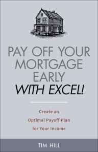 Title: Pay Off Your Mortgage Early With Excel! Create an Optimal Payoff Plan for Your Income, Author: Tim Hill