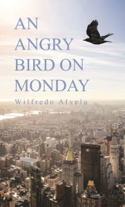 Title: An Angry Bird on Monday, Author: Wilfredo Alvelo
