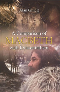 Title: A Comparison of 'Macbeth' with Existentialism, Author: Alan Gillett