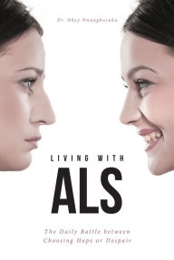 Title: Living with ALS: The Daily Battle between Choosing Hope or Despair, Author: Dr. Okey Nwangburuka