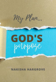 Title: My Plan... God's Purpose, Author: Nakisha Hargrove