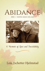 Title: Abidance: A Memoir of Love and Inevitability, Author: Lois Tschetter Hjelmstad