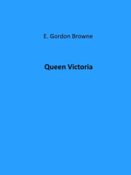 Title: Queen Victoria, Author: E. Gordon Browne