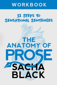 Title: The Anatomy of Prose: 12 Steps to Sensational Sentences Workbook, Author: Sacha Black