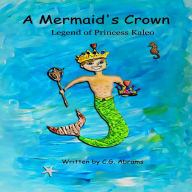 Title: A Mermaid's Crown: Legend of Princess Kaleo, Author: C. G. Abrams