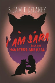 Title: I Am Sara: Book 1: Monsters Are Real, Author: B Jamie Delaney