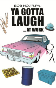 Title: Ya Gotta Laugh...At Work, Author: Bob Hoj R.Ph.