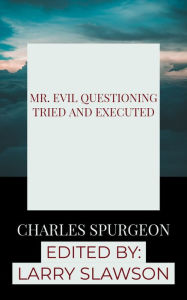 Title: Mr. Evil Questioning Tried and Executed, Author: Charles Spurgeon