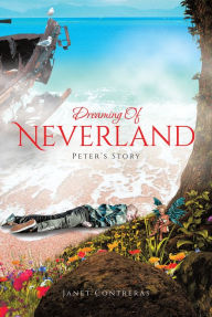 Title: Dreaming Of Neverland: Peter's Story, Author: Janet Contreras