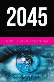 Title: 2045: A Short Novel Revealing Gods Hope for Us, Author: Noel Lloyd Srednuas