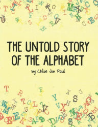 Title: The Untold Story of the Alphabet, Author: Chloe Jon Paul