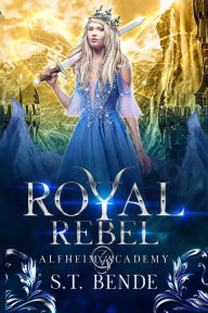 Title: Royal Rebel (Alfheim Academy: Book Three), Author: S. T. Bende