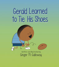 Title: Gerald Learned to Tie His Shoes, Author: Ginger M. Galloway