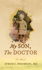 Title: MY SON, THE DOCTOR, Author: Avrum I. Froimson