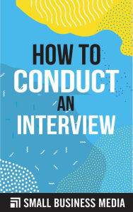 Title: How To Conduct An Interview, Author: Small Business Media