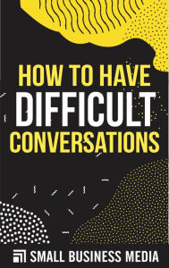 Title: How To Have Difficult Conversations, Author: Small Business Media