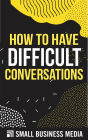 How To Have Difficult Conversations