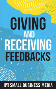 Title: Giving And Receiving Feedback, Author: Small Business Media