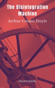 Title: The Disintegration Machine, Author: Arthur Conan Doyle