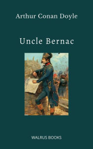 Title: Uncle Bernac, Author: Arthur Conan Doyle