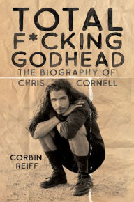 Title: Total F*cking Godhead: The Biography of Chris Cornell, Author: Corbin Reiff
