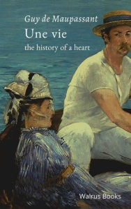 Title: Une Vie, The History of a Heart, Author: Guy de Maupassant
