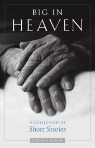 Title: Big in Heaven: A Collection of Stories about Life in an American Orthodox Parish, Author: Stephen Siniari