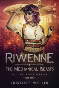 Title: Riwenne & the Mechanical Beasts, Author: Kristen S. Walker