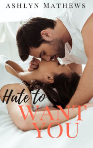 Title: Hate to Want You, Author: Ashlyn Mathews