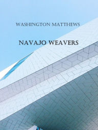 Title: Navajo weavers (Illustrated), Author: Washington Matthews