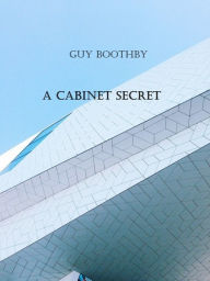 Title: A Cabinet Secret, Author: Guy Boothby