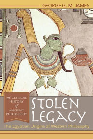 Title: Stolen Legacy: The Egyptian Origins of Western Philosophy, Author: George G.M. James