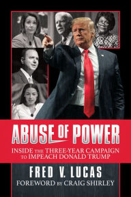 Title: Abuse of Power: Inside The Three-Year Campaign to Impeach Donald Trump, Author: Fred V. Lucas