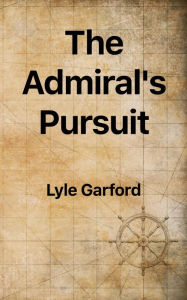 Title: The Admiral's Pursuit, Author: Lyle Garford