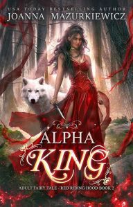 Title: Alpha King (Adult Fairy Tale Romance, Red Riding Hood Book #2), Author: Joanna Mazurkiewicz