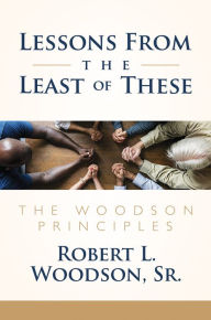 Title: Lessons From the Least of These: The Woodson Principles, Author: Robert L. Woodson Sr.