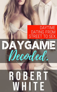 Title: Daygame Decoded., Author: Robert White