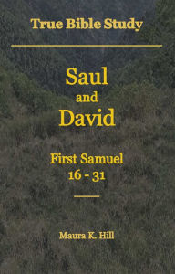 Title: True Bible Study - Saul and David First Samuel 16-31, Author: Maura Hill