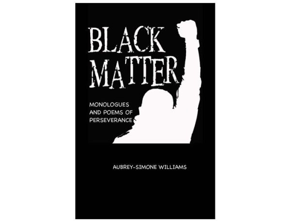 BLACK MATTER: MONOLOGUES AND POEMS OF PERSEVERANCE